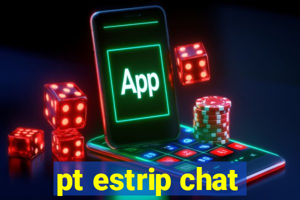 pt estrip chat